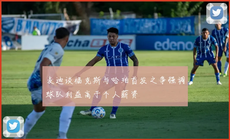 麦迪谈福克斯与哈珀首发之争强调球队利益高于个人薪资