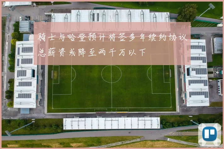 骑士与哈登预计将签多年续约协议总薪资或降至两千万以下