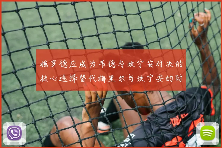 施罗德应成为韦德与坎宁安对决的核心选择替代梅里尔与坎宁安的时间分配
