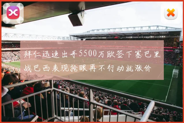 拜仁迅速出手5500万欧签下塞巴里战巴西表现抢眼再不行动就涨价